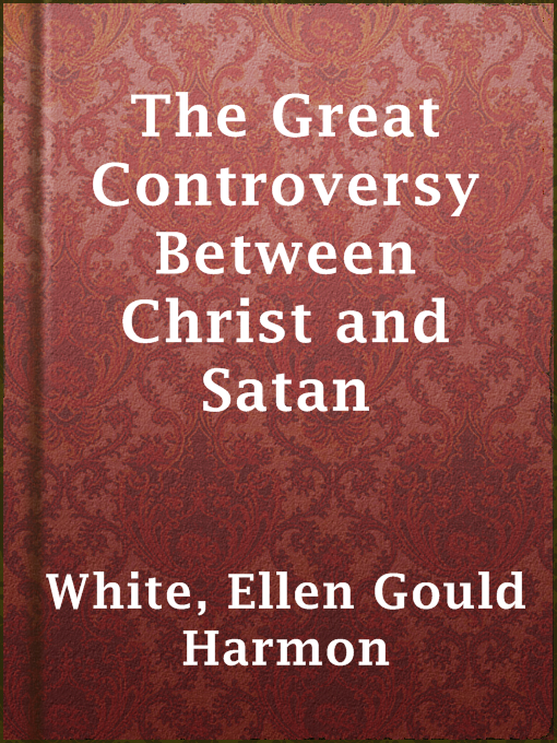 Title details for The Great Controversy Between Christ and Satan by Ellen Gould Harmon White - Available